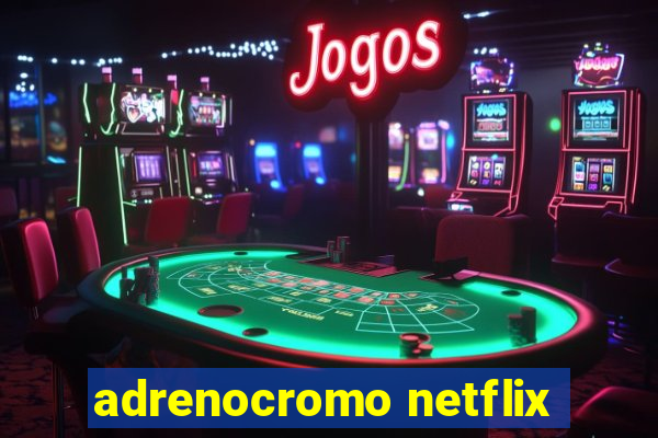 adrenocromo netflix